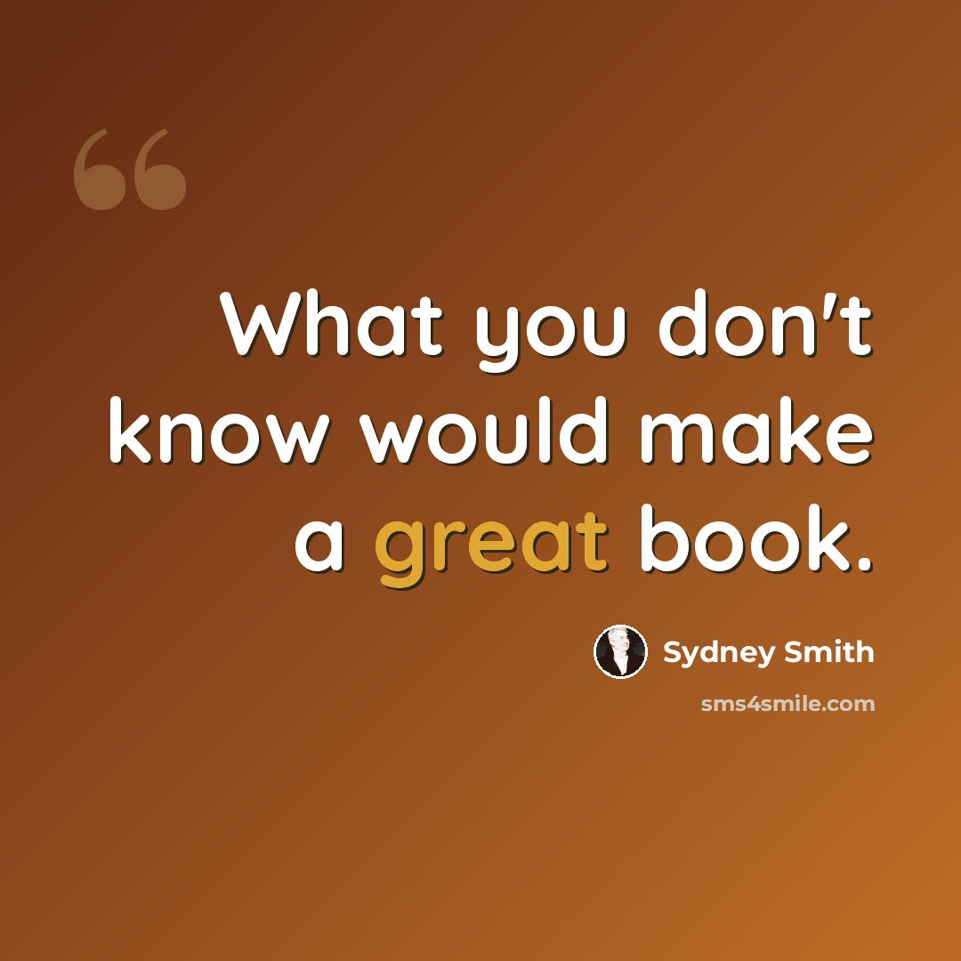 “What you don't know would make a great book.” quote by Sydney Smith