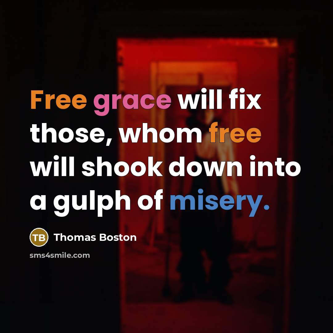 “Free grace will fix those, whom free will shook down into a gulph of misery.” quote by Thomas Boston