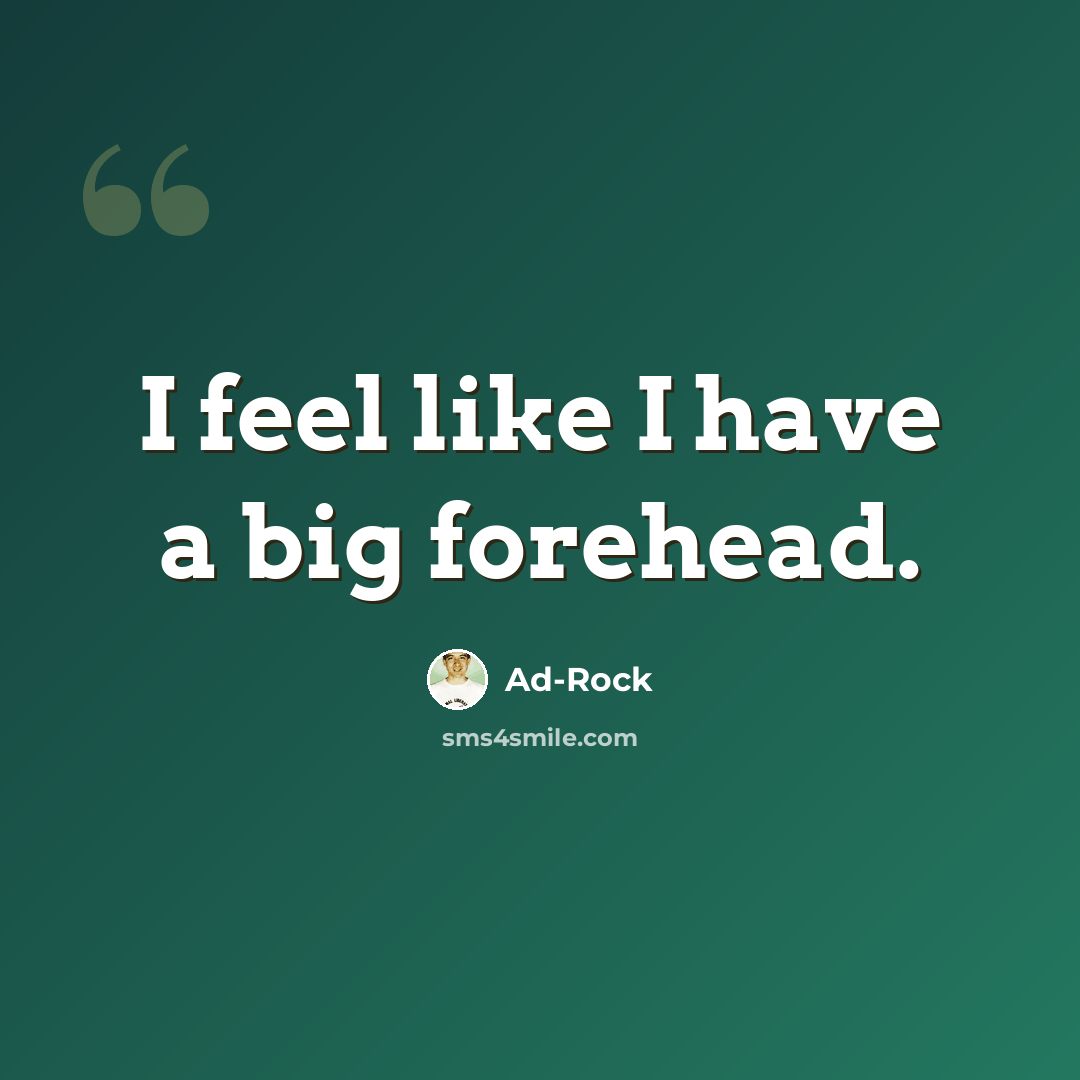 “I feel like I have a big forehead.” quote by Ad-Rock