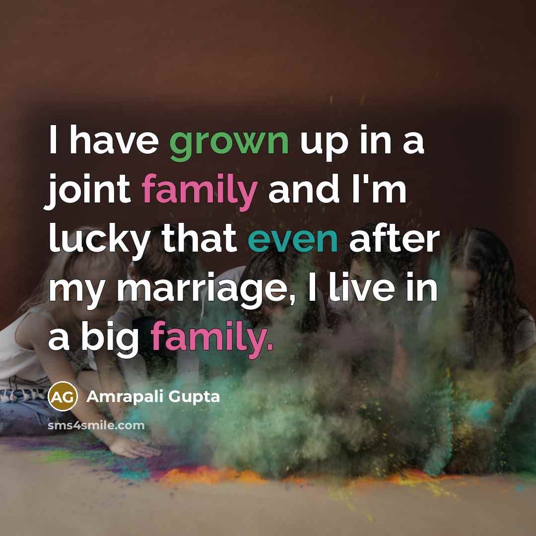 “I have grown up in a joint family and I'm lucky that even after my marriage, I live in a big family.” quote by Amrapali Gupta