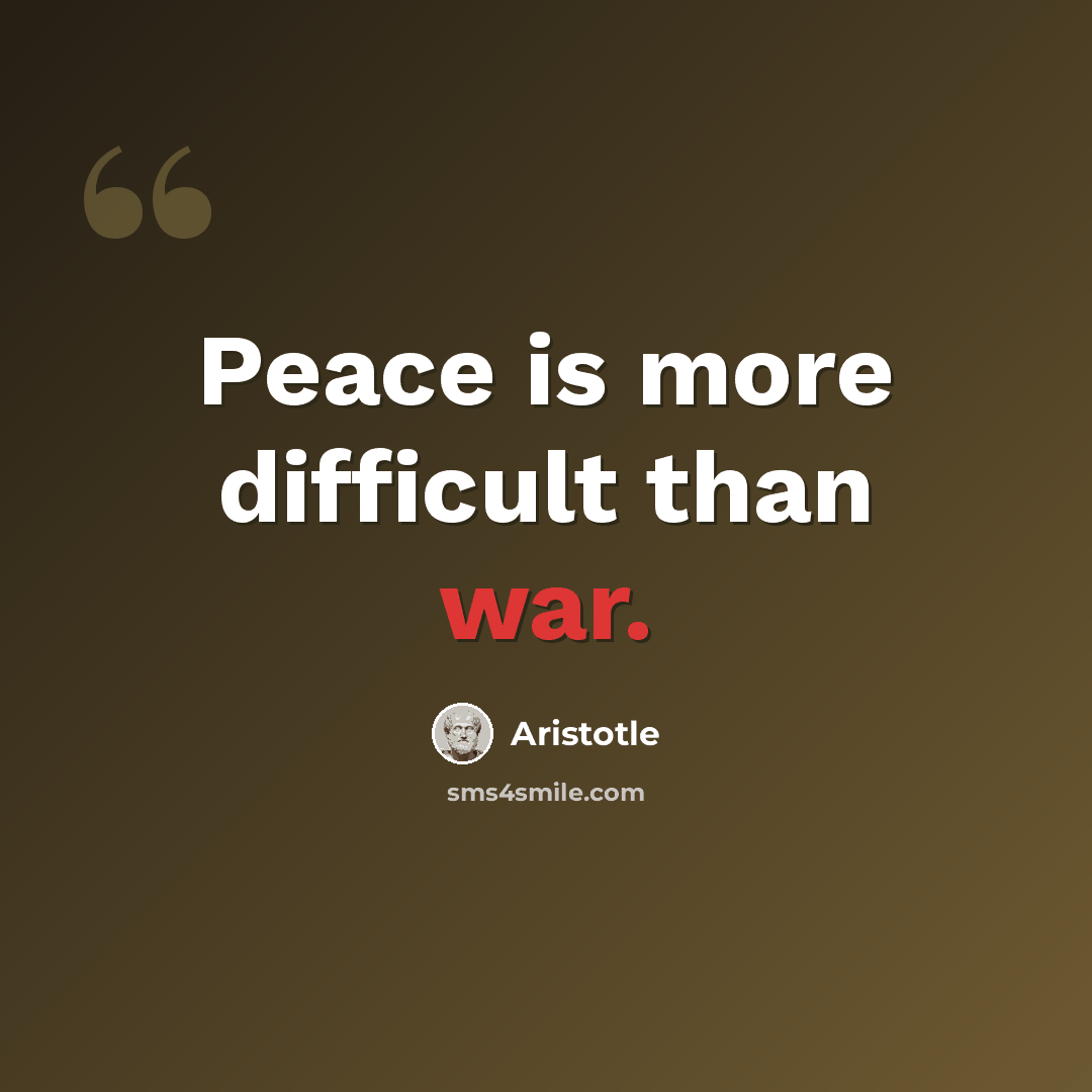 “Peace is more difficult than war.” quote by Aristotle