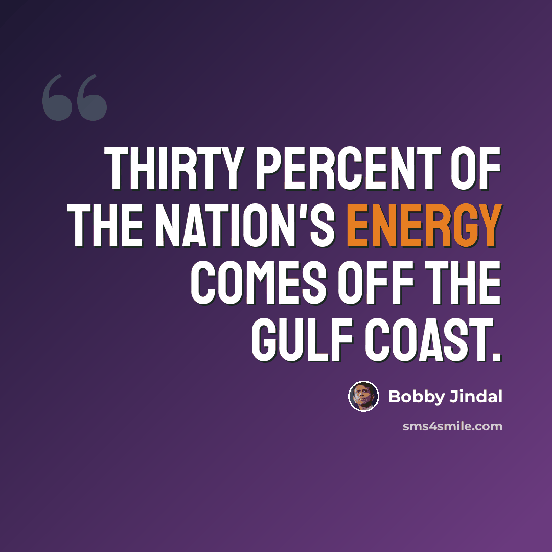 “Thirty percent of the Nation's energy comes off the gulf coast.” quote by Bobby Jindal