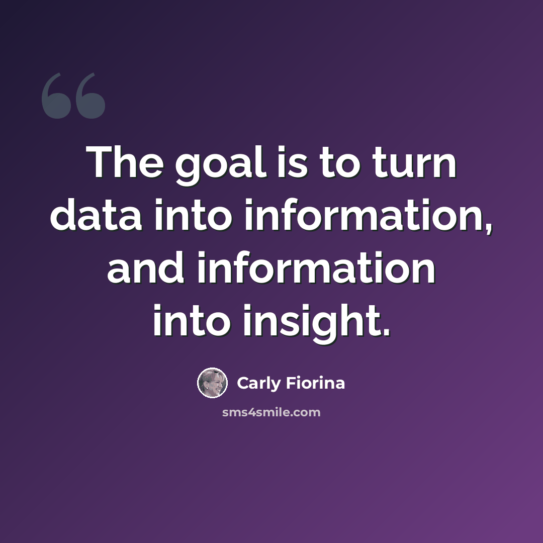 “The goal is to turn data into information, and information into insight.” quote by Carly Fiorina