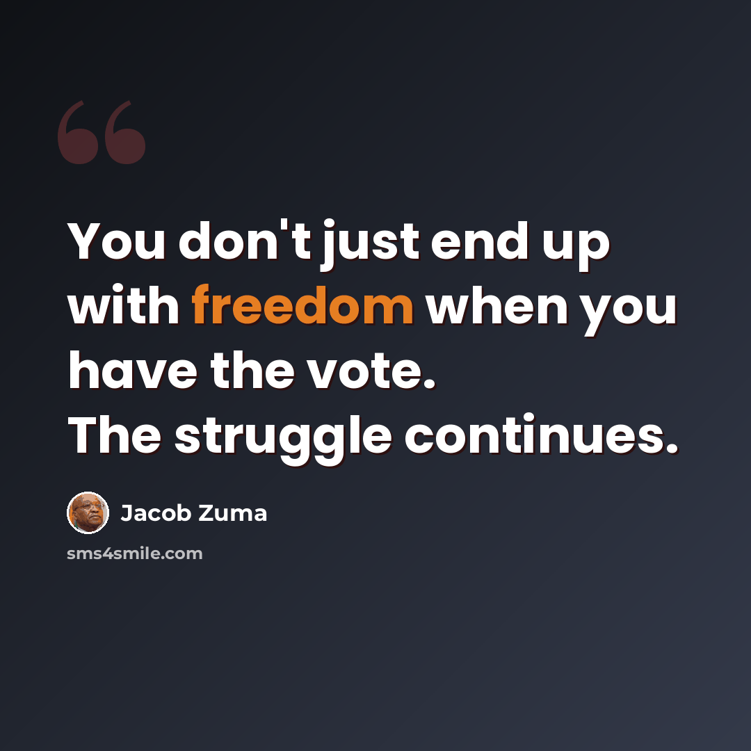 “You don't just end up with freedom when you have the vote. The struggle continues.” quote by Jacob Zuma
