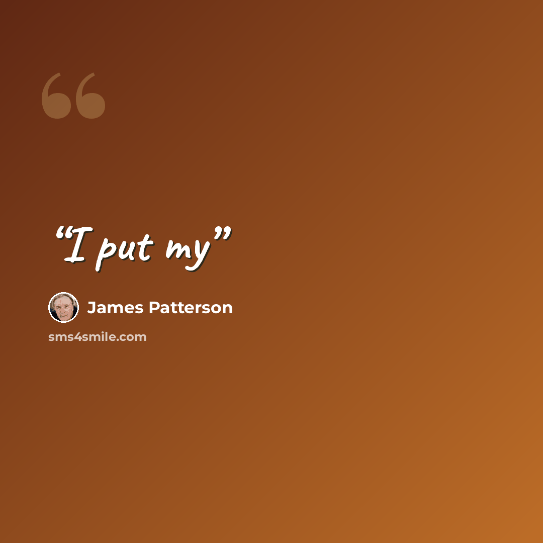 “I put my” quote by James Patterson