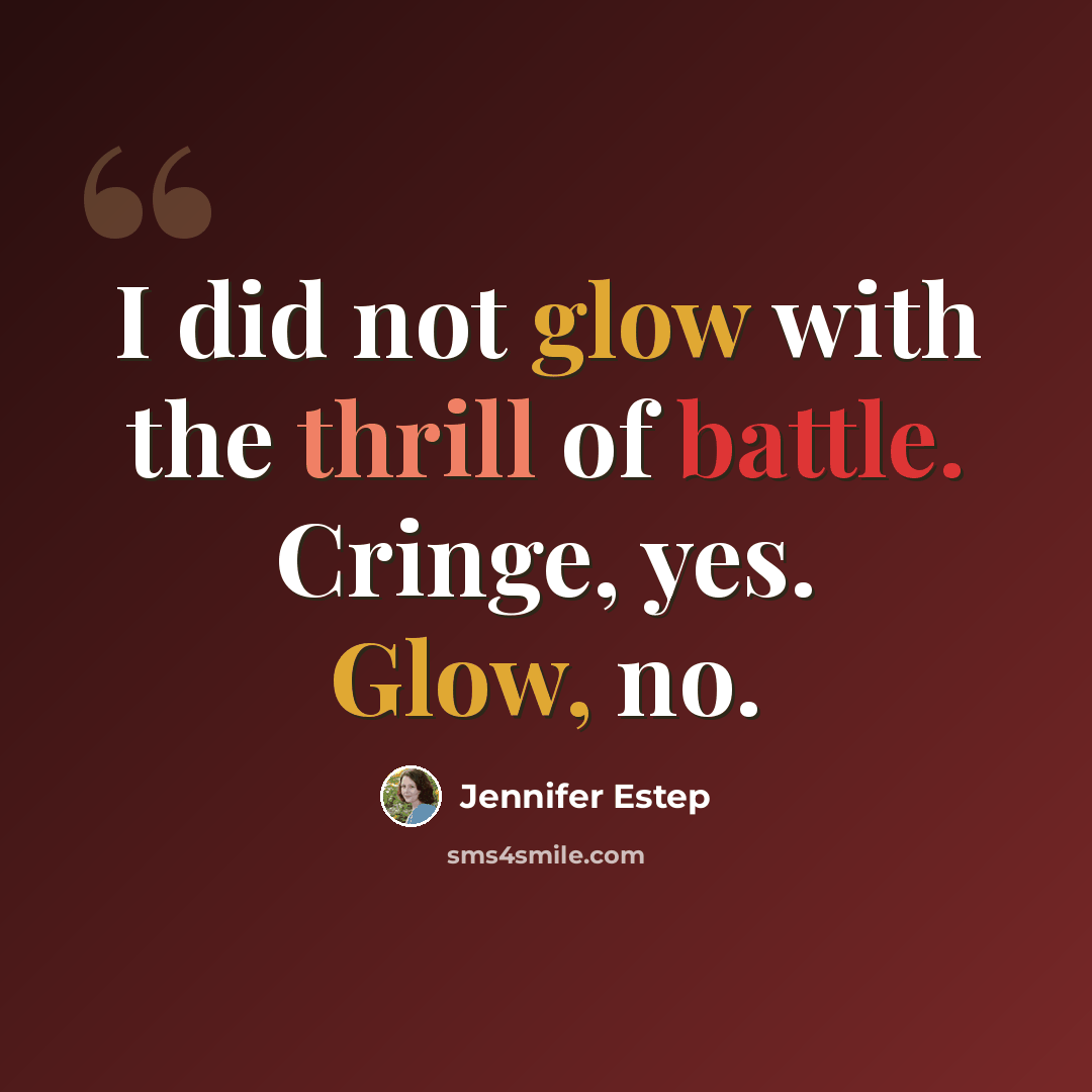 “I did not glow with the thrill of battle. Cringe, yes. Glow, no.” quote by Jennifer Estep