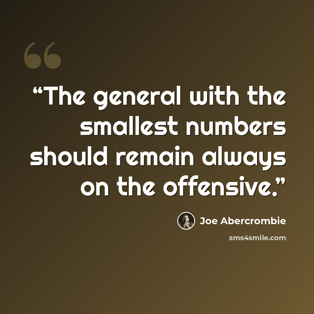 “The general with the smallest numbers should remain always on the offensive.” quote by Joe Abercrombie