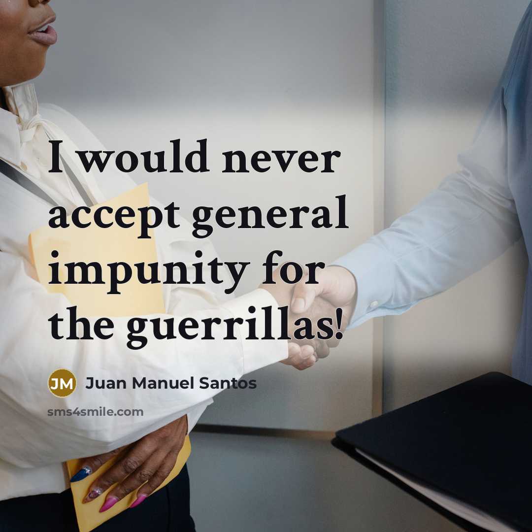 “I would never accept general impunity for the guerrillas!” quote by Juan Manuel Santos