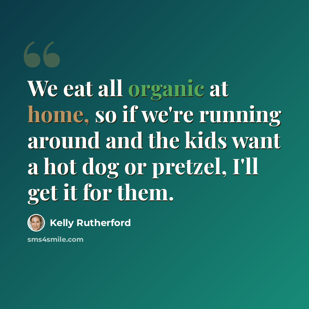 “We eat all organic at home, so if we're running around and the kids want a hot dog or pretzel, I'll get it for them.” quote by Kelly Rutherford