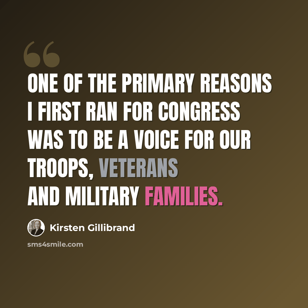 “One of the primary reasons I first ran for Congress was to be a voice for our troops, veterans and military families.” quote by Kirsten Gillibrand