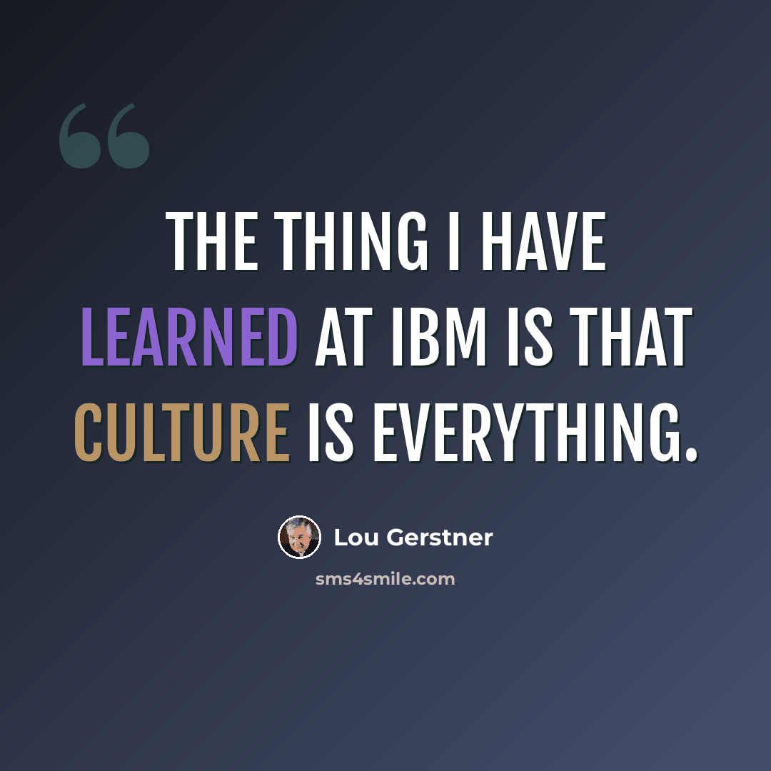 “The thing I have learned at IBM is that culture is everything.” quote by Lou Gerstner