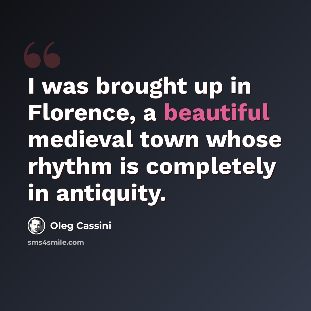 “I was brought up in Florence, a beautiful medieval town whose rhythm is completely in antiquity.” quote by Oleg Cassini