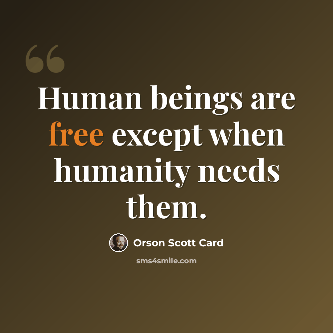 “Human beings are free except when humanity needs them.” quote by Orson Scott Card