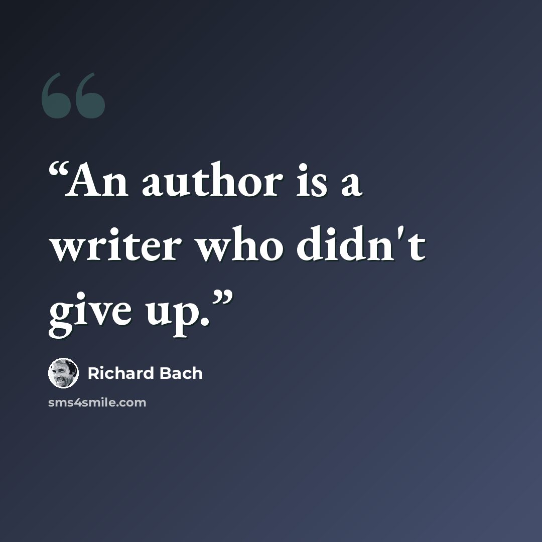 “An author is a writer who didn't give up.” quote by Richard Bach