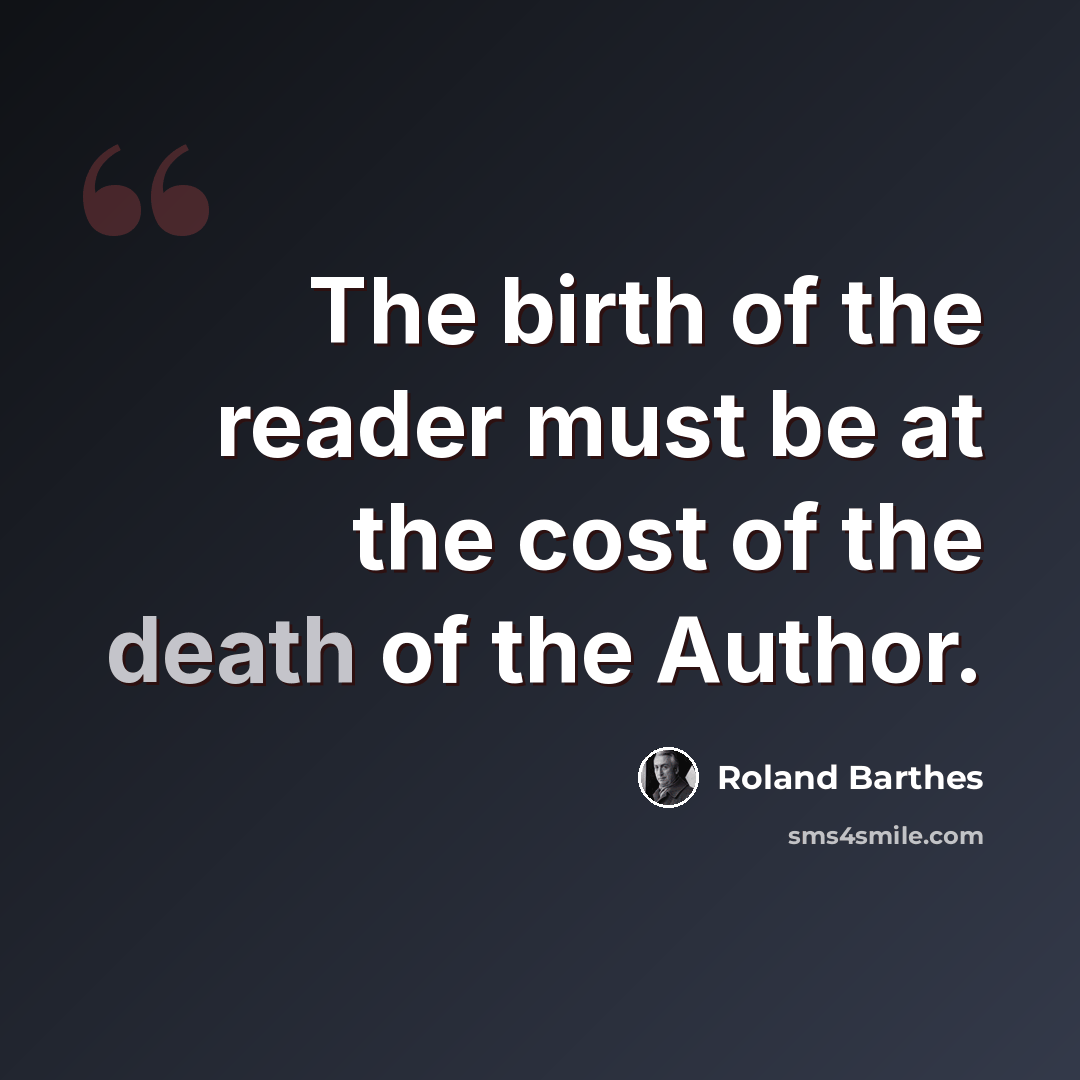 “The birth of the reader must be at the cost of the death of the Author.” quote by Roland Barthes