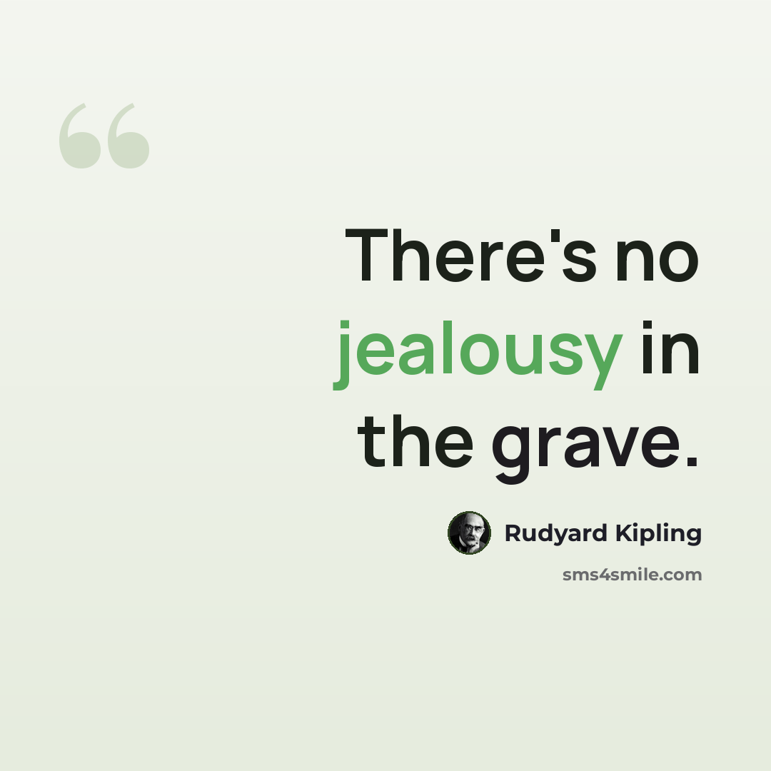“There's no jealousy in the grave.” quote by Rudyard Kipling