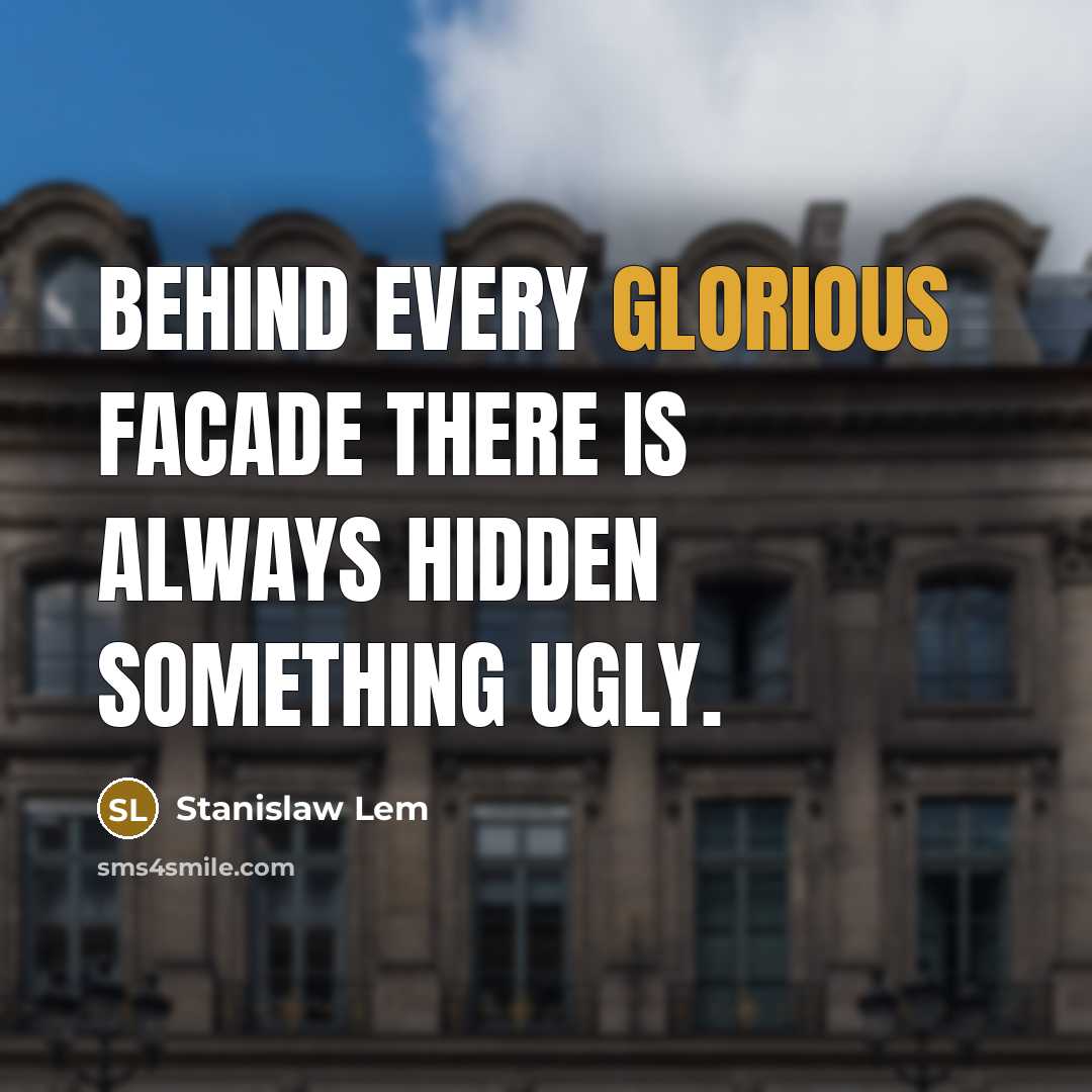 “Behind every glorious facade there is always hidden something ugly.” quote by Stanislaw Lem