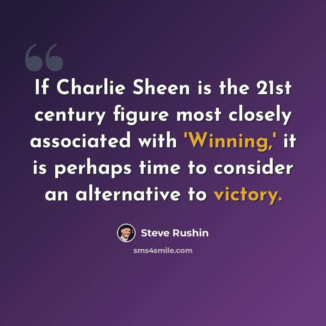 “If Charlie Sheen is the 21st century figure most closely associated with 'Winning,' it is perhaps time to consider an alternative to victory.” quote by Steve Rushin