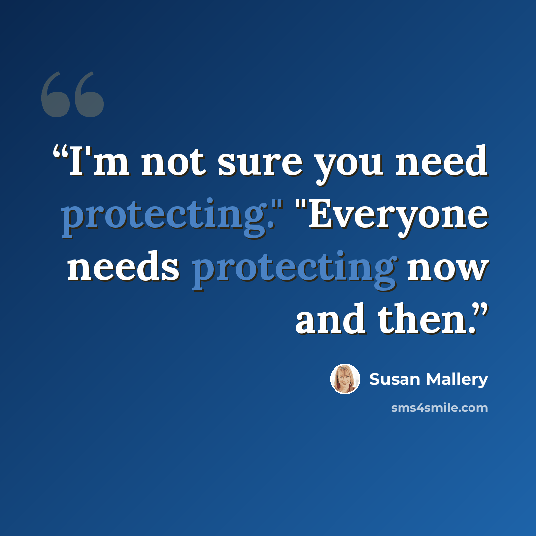 “I'm not sure you need protecting." "Everyone needs protecting now and then.” quote by Susan Mallery