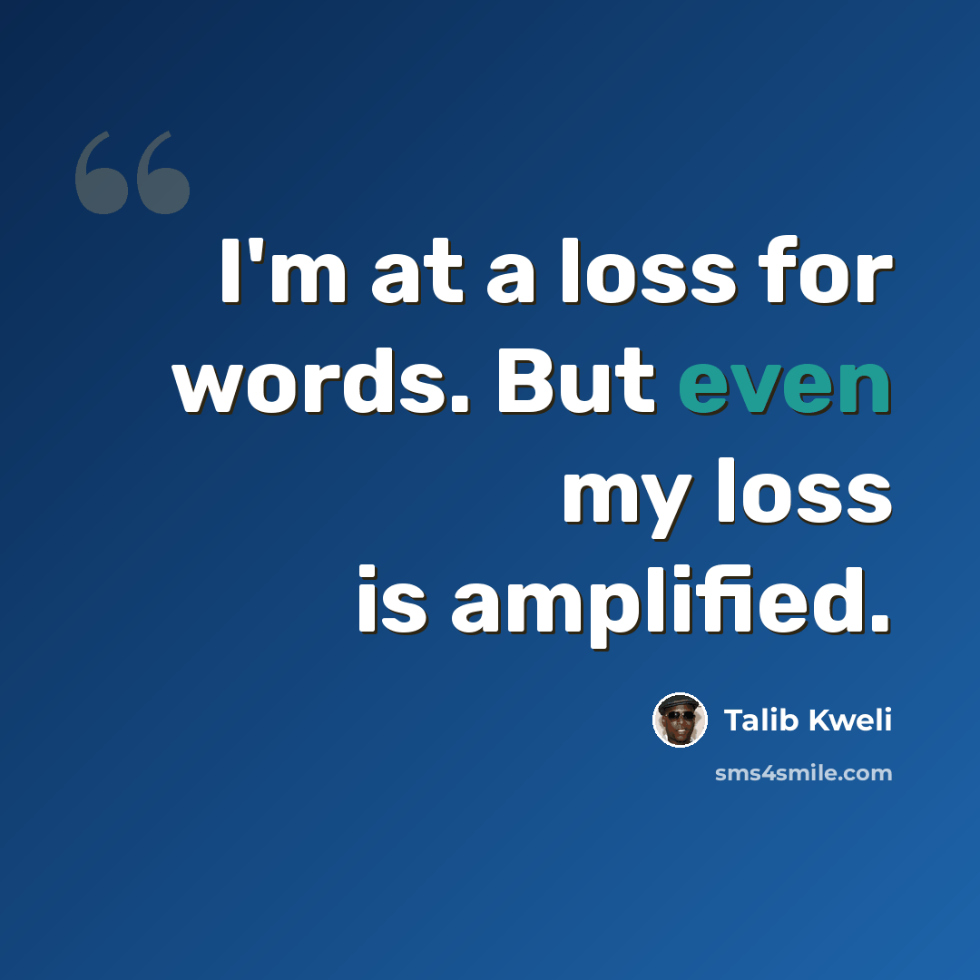 “I'm at a loss for words. But even my loss is amplified.” quote by Talib Kweli