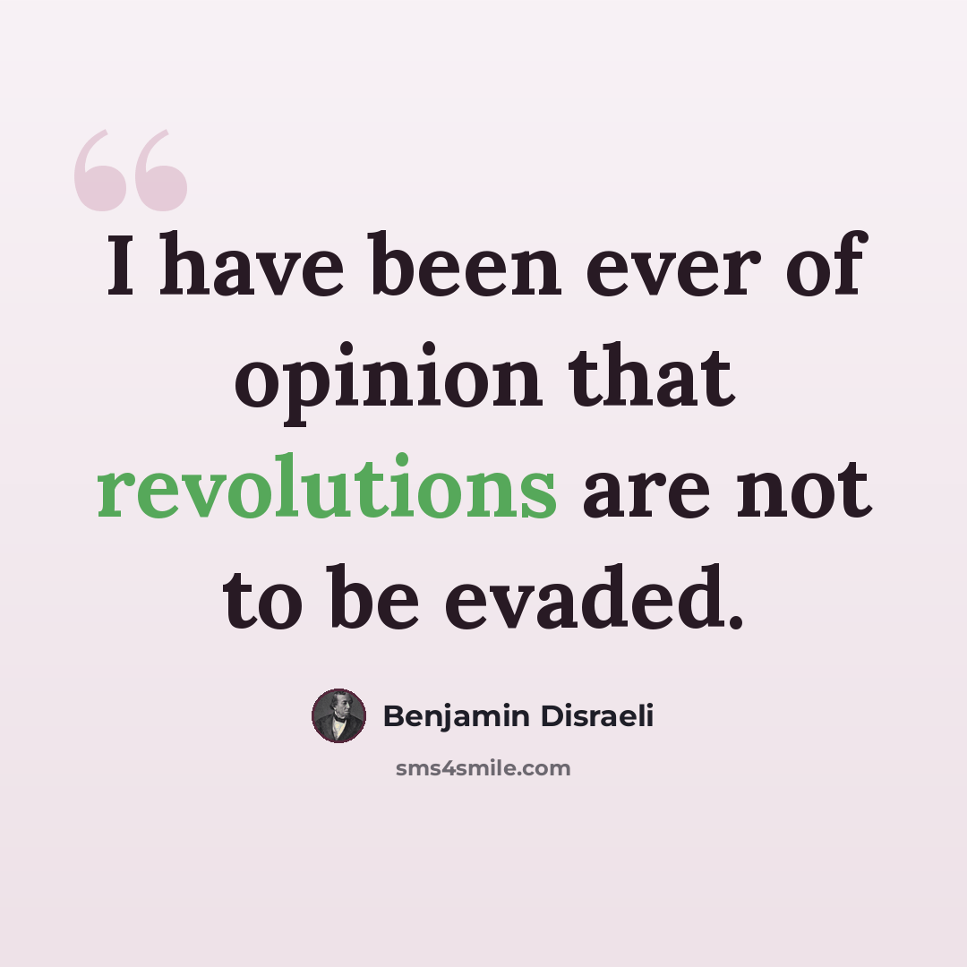 “I have been ever of opinion that revolutions are not to be evaded.” quote by Benjamin Disraeli