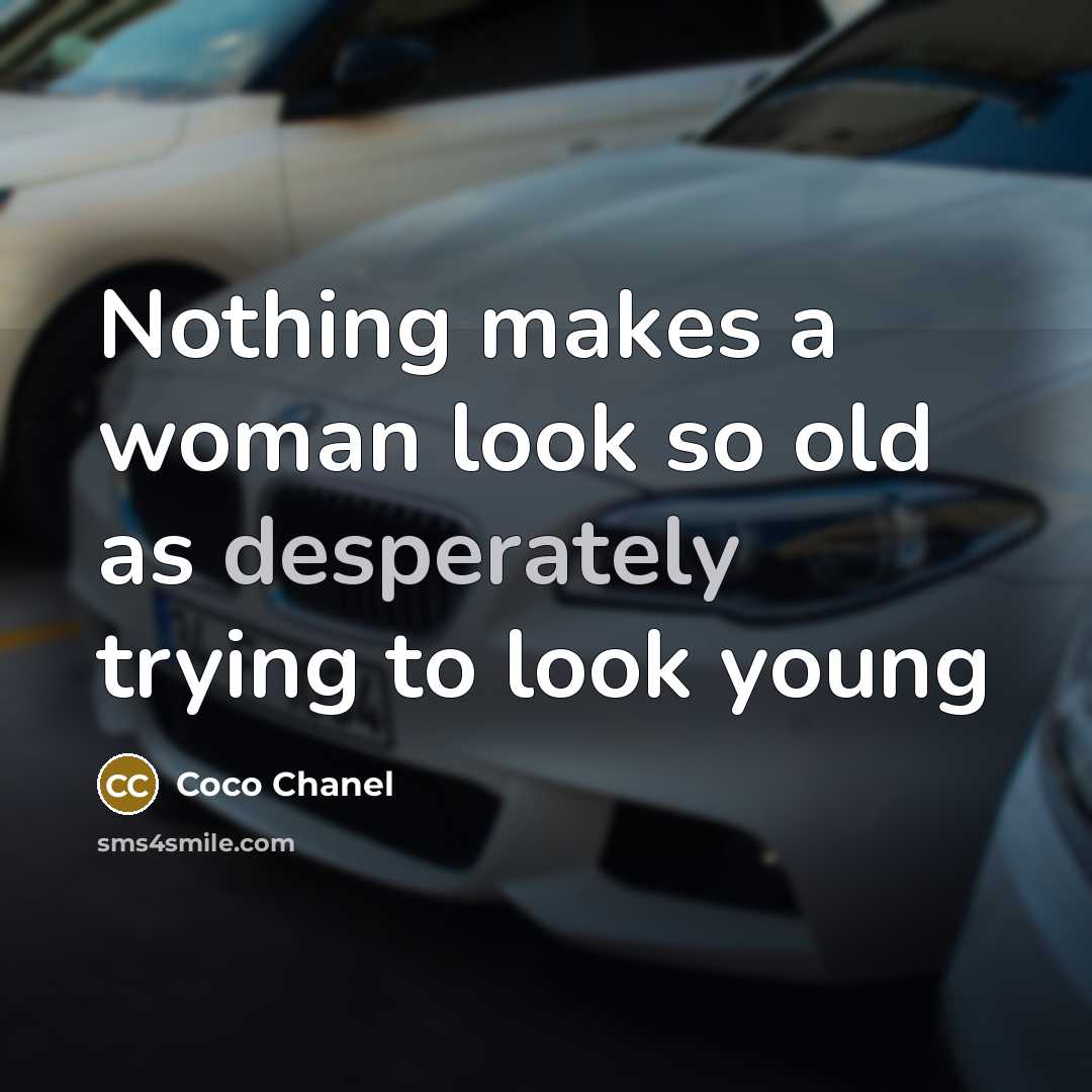 “Nothing makes a woman look so old as desperately trying to look young” quote by Coco Chanel