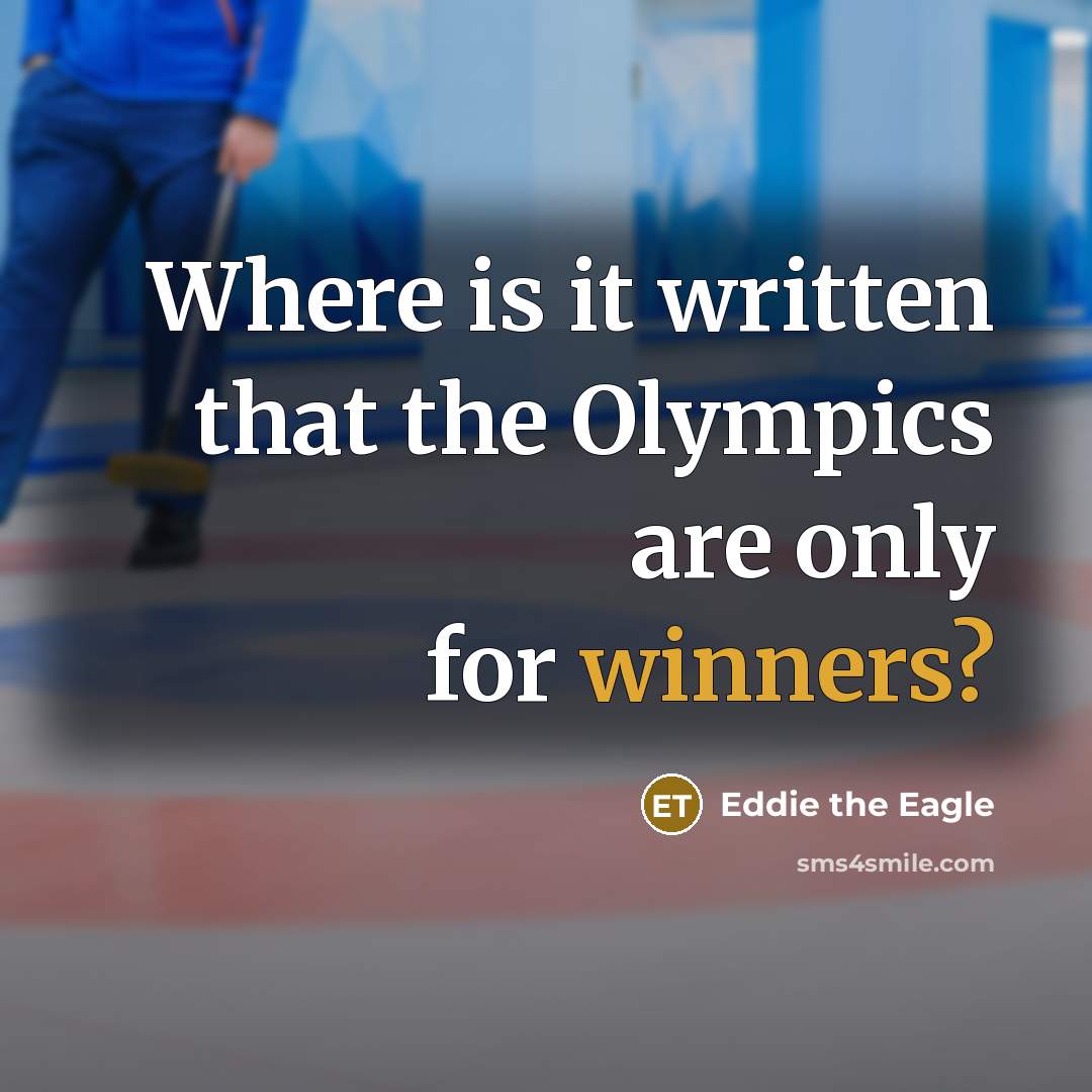 “Where is it written that the Olympics are only for winners?” quote by Eddie the Eagle