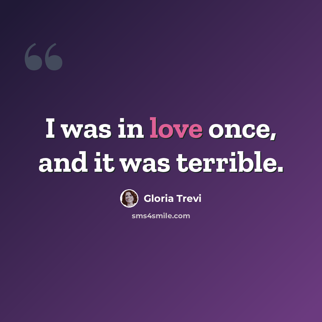 “I was in love once, and it was terrible.” quote by Gloria Trevi