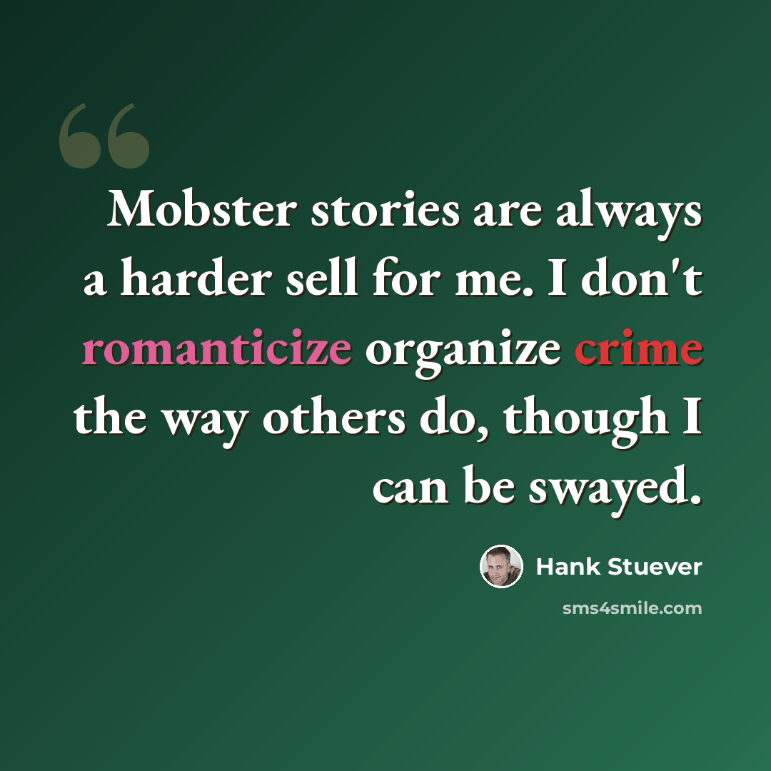 “Mobster stories are always a harder sell for me. I don't romanticize organize crime the way others do, though I can be swayed.” quote by Hank Stuever