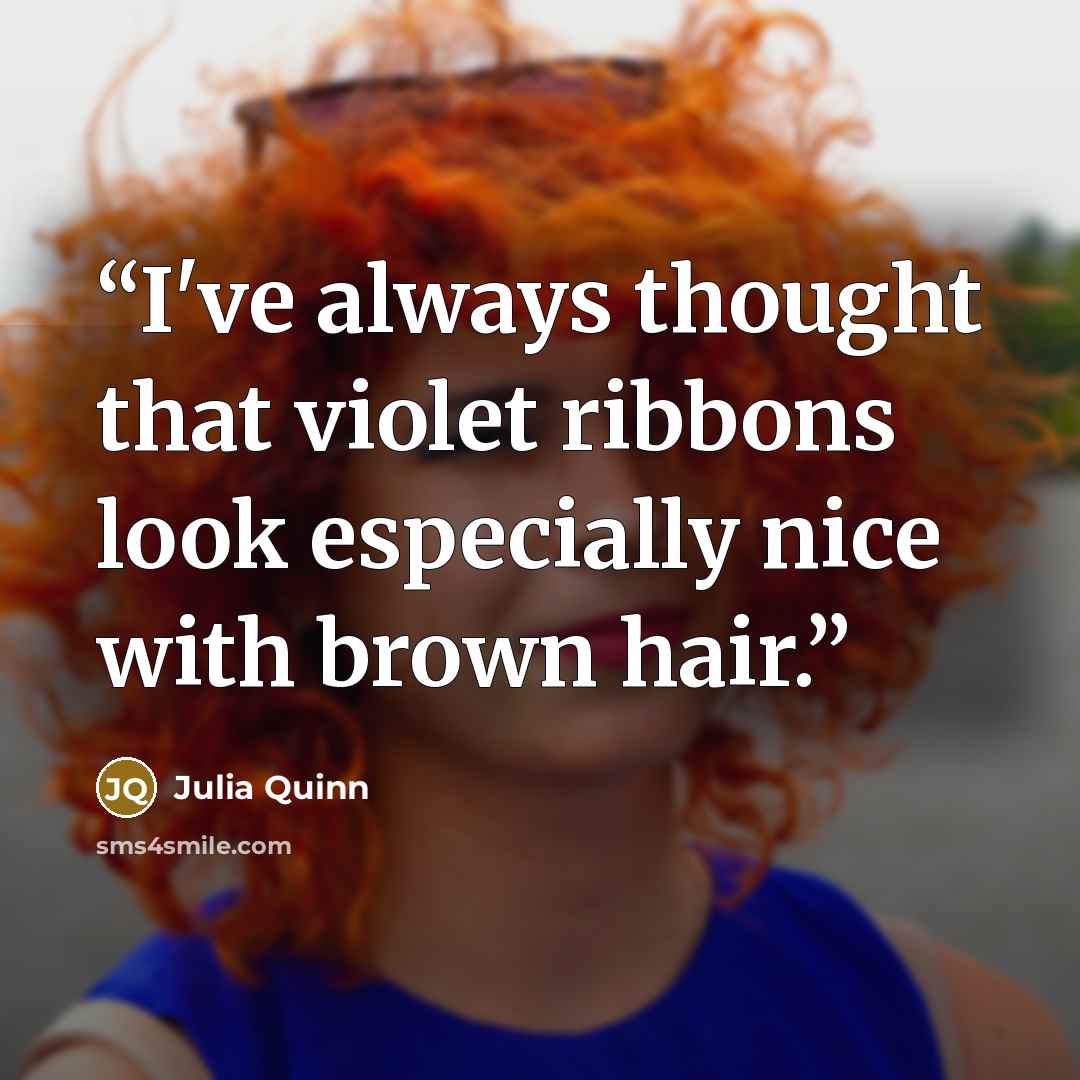 “I've always thought that violet ribbons look especially nice with brown hair.” quote by Julia Quinn