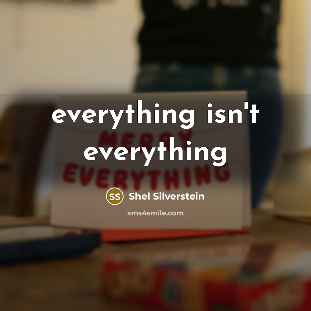 “everything isn't everything” quote by Shel Silverstein