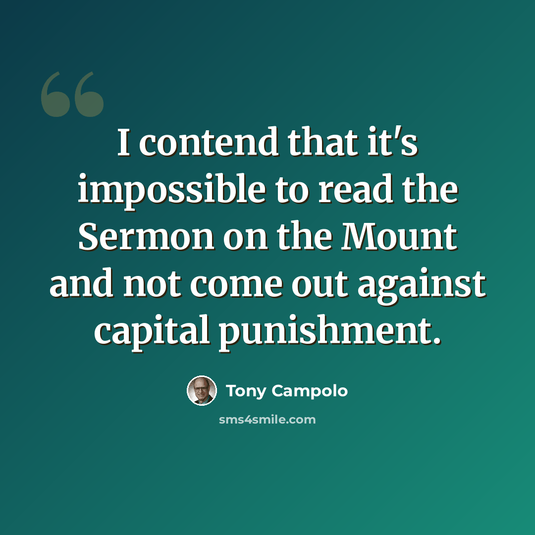 “I contend that it's impossible to read the Sermon on the Mount and not come out against capital punishment.” quote by Tony Campolo