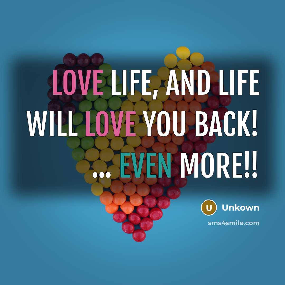 “Love life, and life will love you back! ... even more!!” quote by Unkown