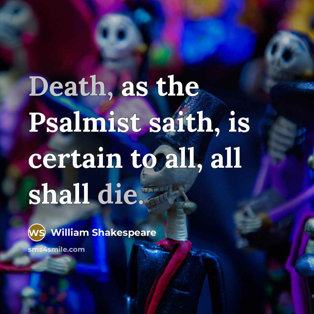 “Death, as the Psalmist saith, is certain to all, all shall die.” quote by William Shakespeare