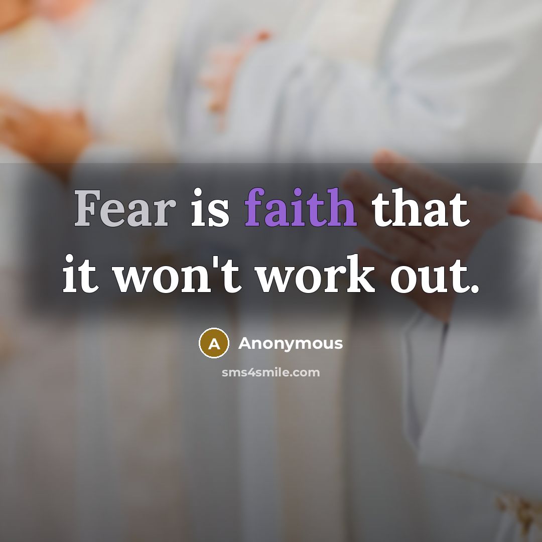 “Fear is faith that it won't work out.” quote by Anonymous