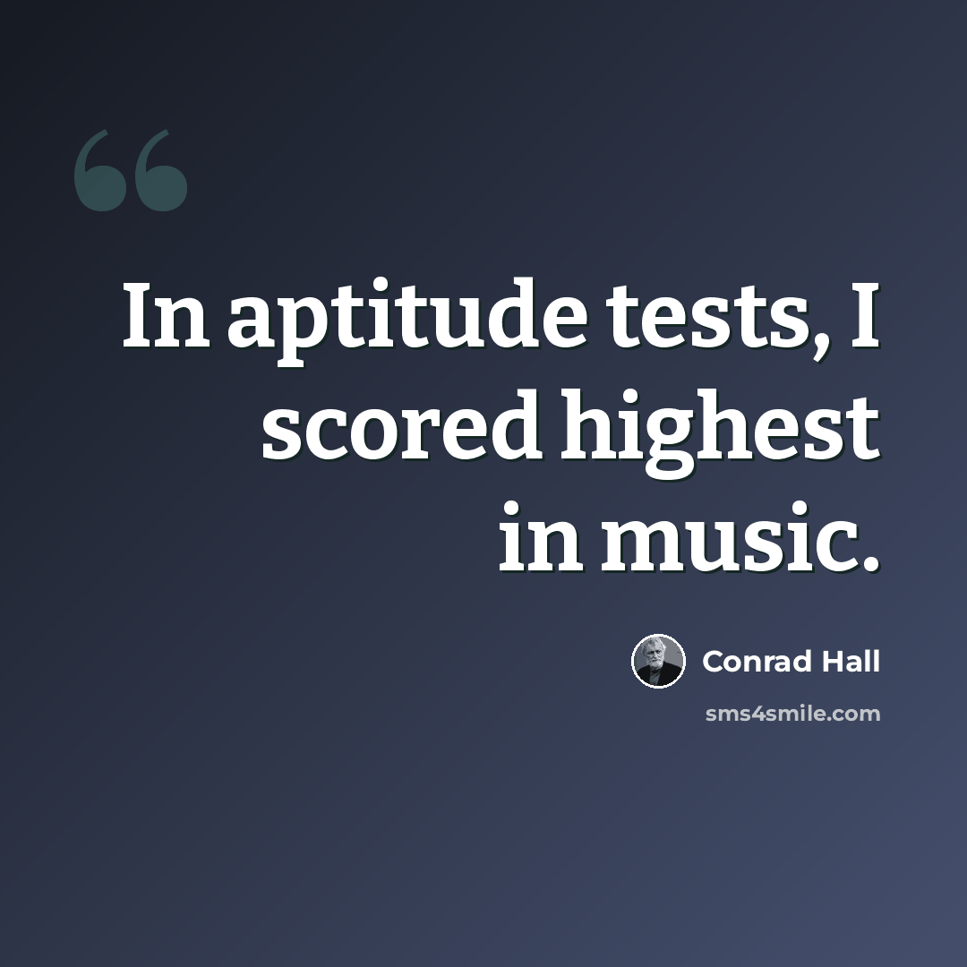 “In aptitude tests, I scored highest in music.” quote by Conrad Hall