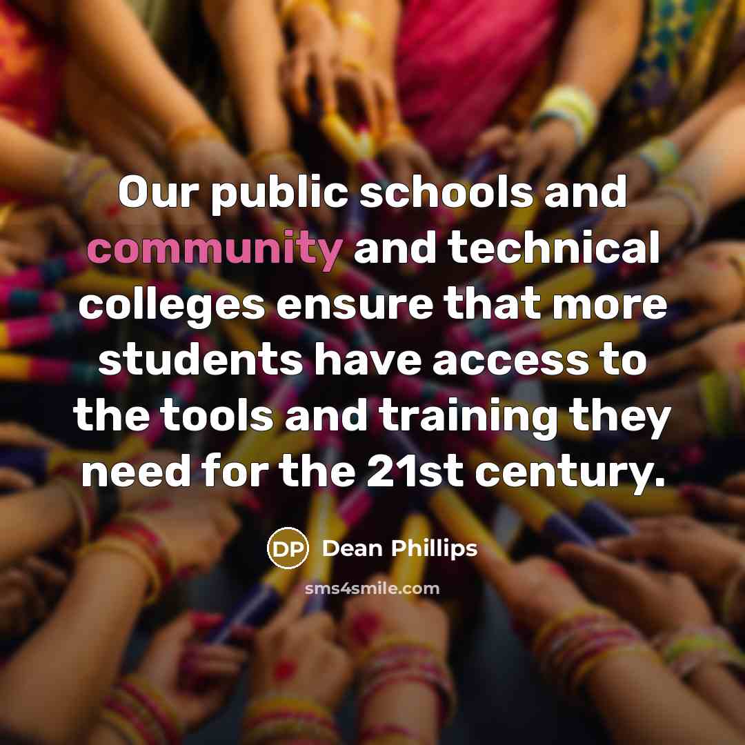 “Our public schools and community and technical colleges ensure that more students have access to the tools and training they need for the 21st century.” quote by Dean Phillips