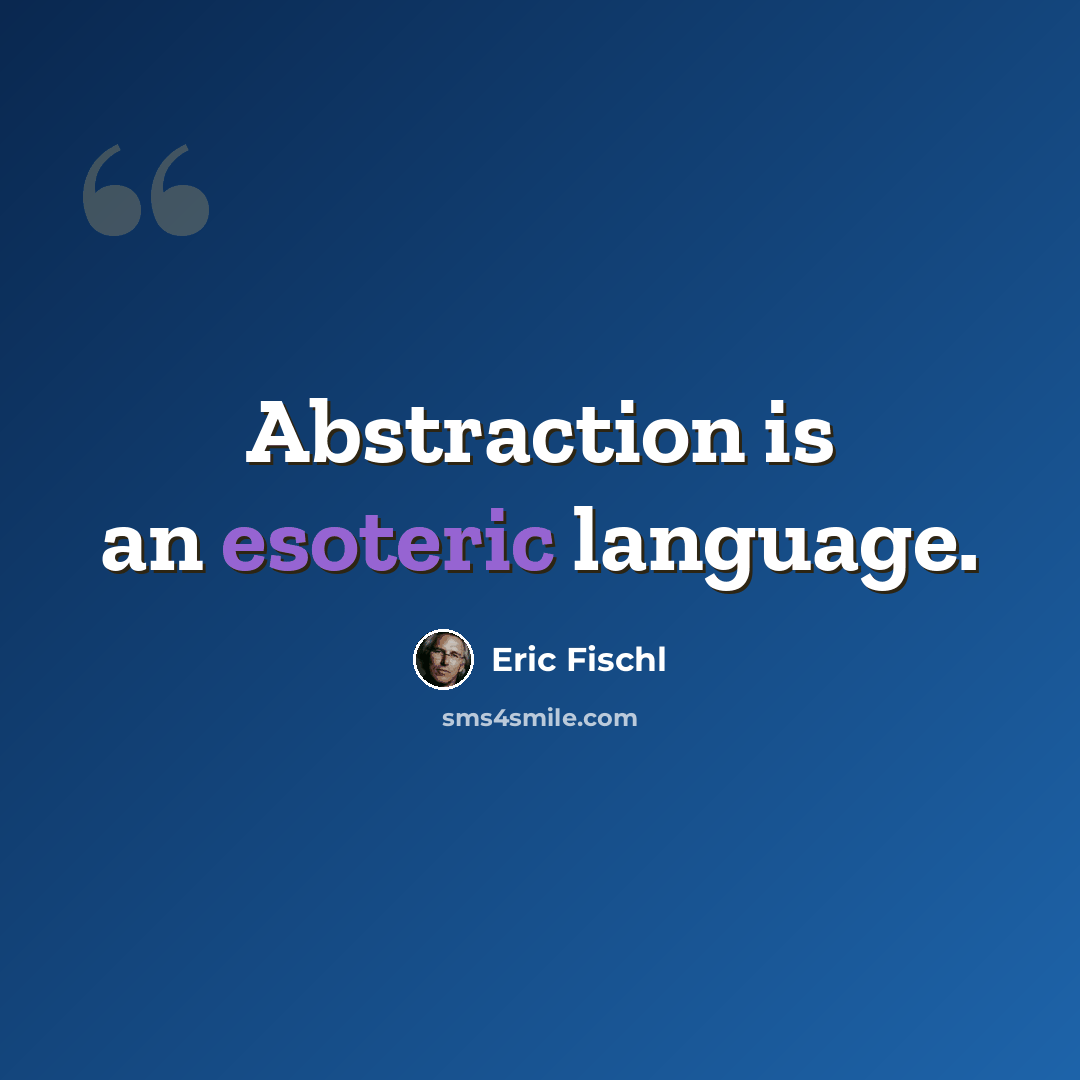 “Abstraction is an esoteric language.” quote by Eric Fischl