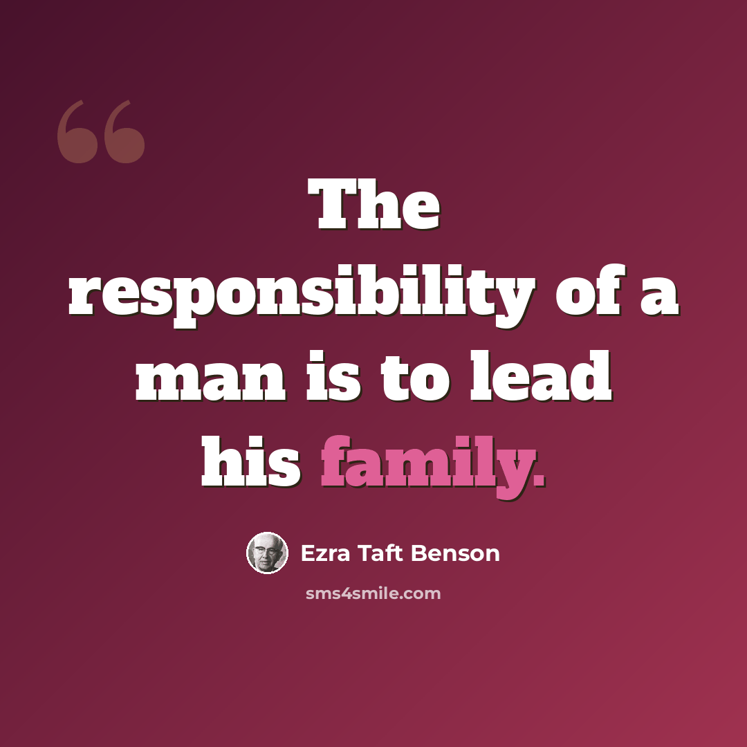 “The responsibility of a man is to lead his family.” quote by Ezra Taft Benson
