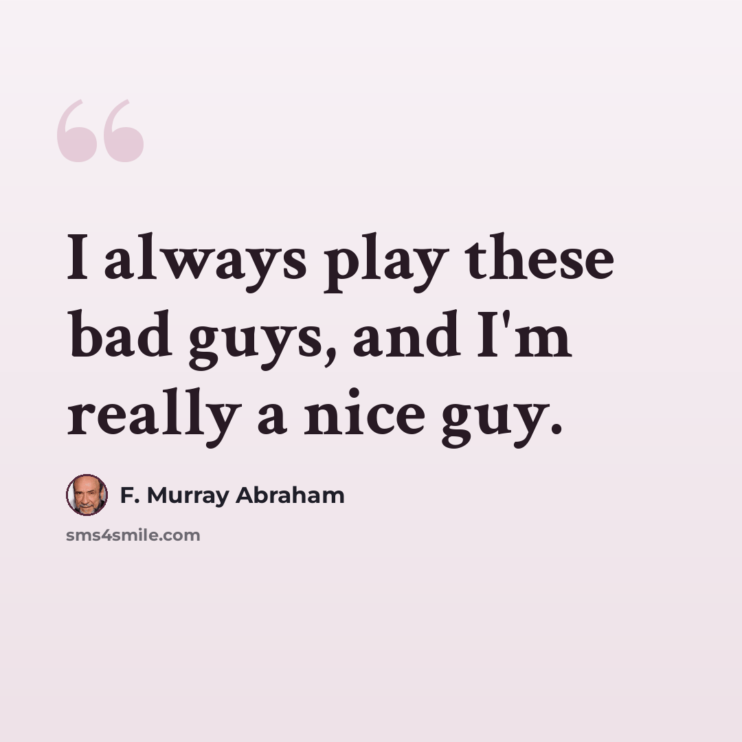 “I always play these bad guys, and I'm really a nice guy.” quote by F. Murray Abraham