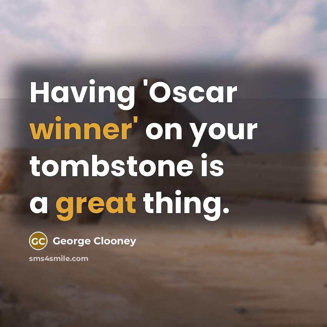 “Having 'Oscar winner' on your tombstone is a great thing.” quote by George Clooney