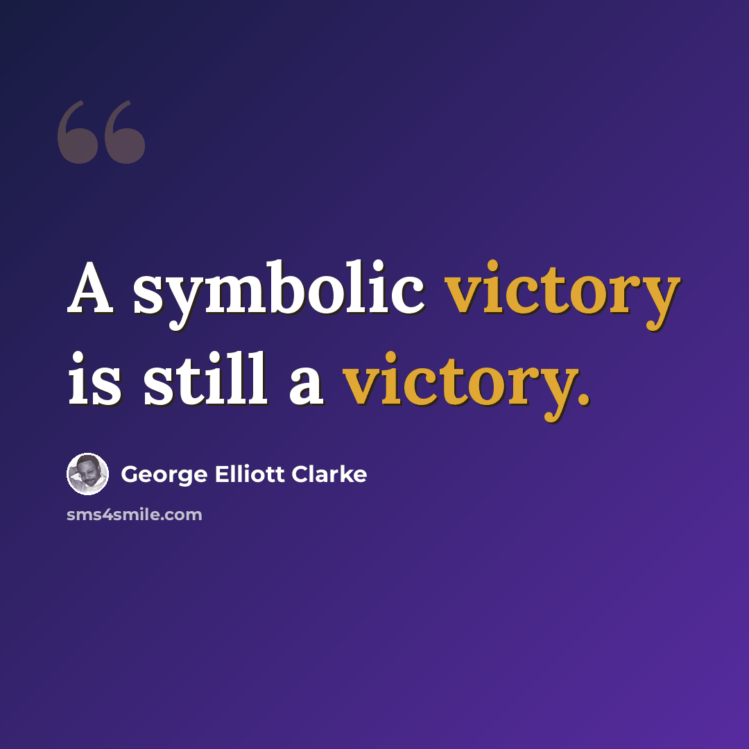“A symbolic victory is still a victory.” quote by George Elliott Clarke