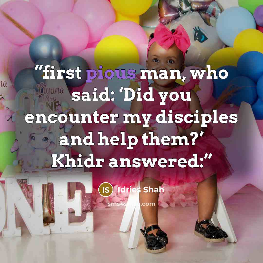 “first pious man, who said: ‘Did you encounter my disciples and help them?’ Khidr answered:” quote by Idries Shah