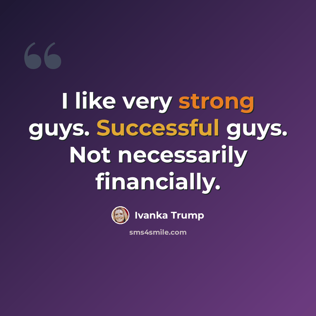 “I like very strong guys. Successful guys. Not necessarily financially.” quote by Ivanka Trump
