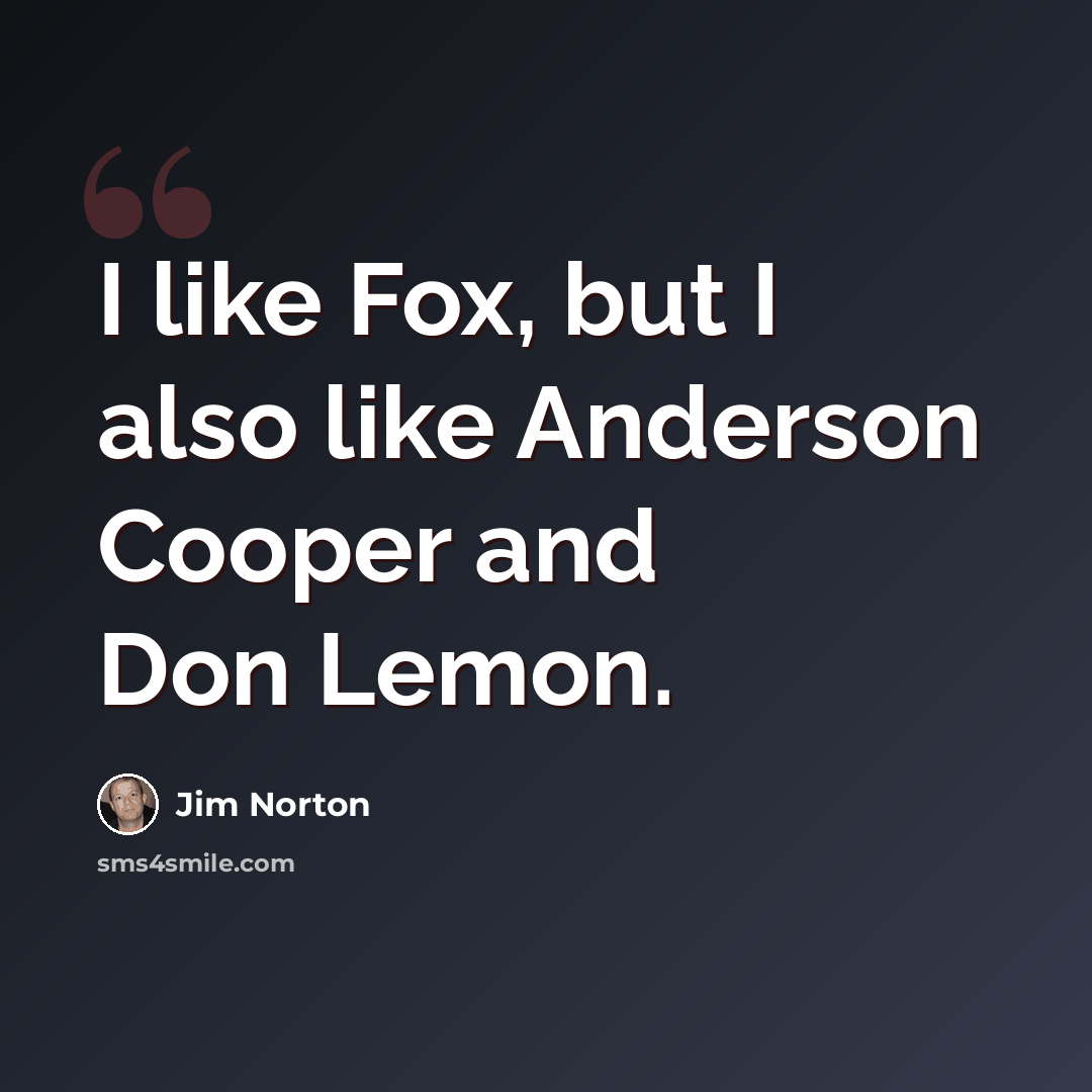 “I like Fox, but I also like Anderson Cooper and Don Lemon.” quote by Jim Norton