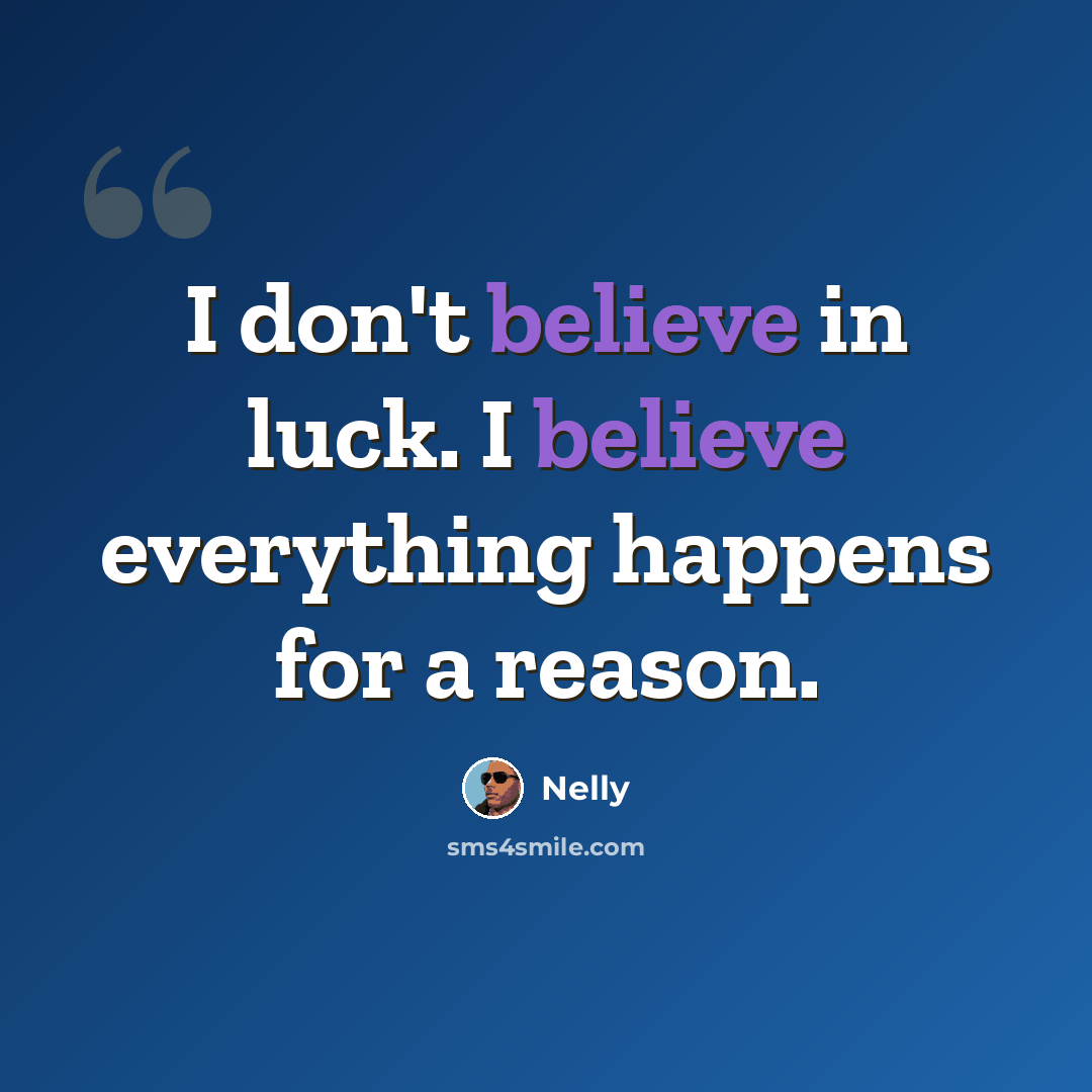 “I don't believe in luck. I believe everything happens for a reason.” quote by Nelly