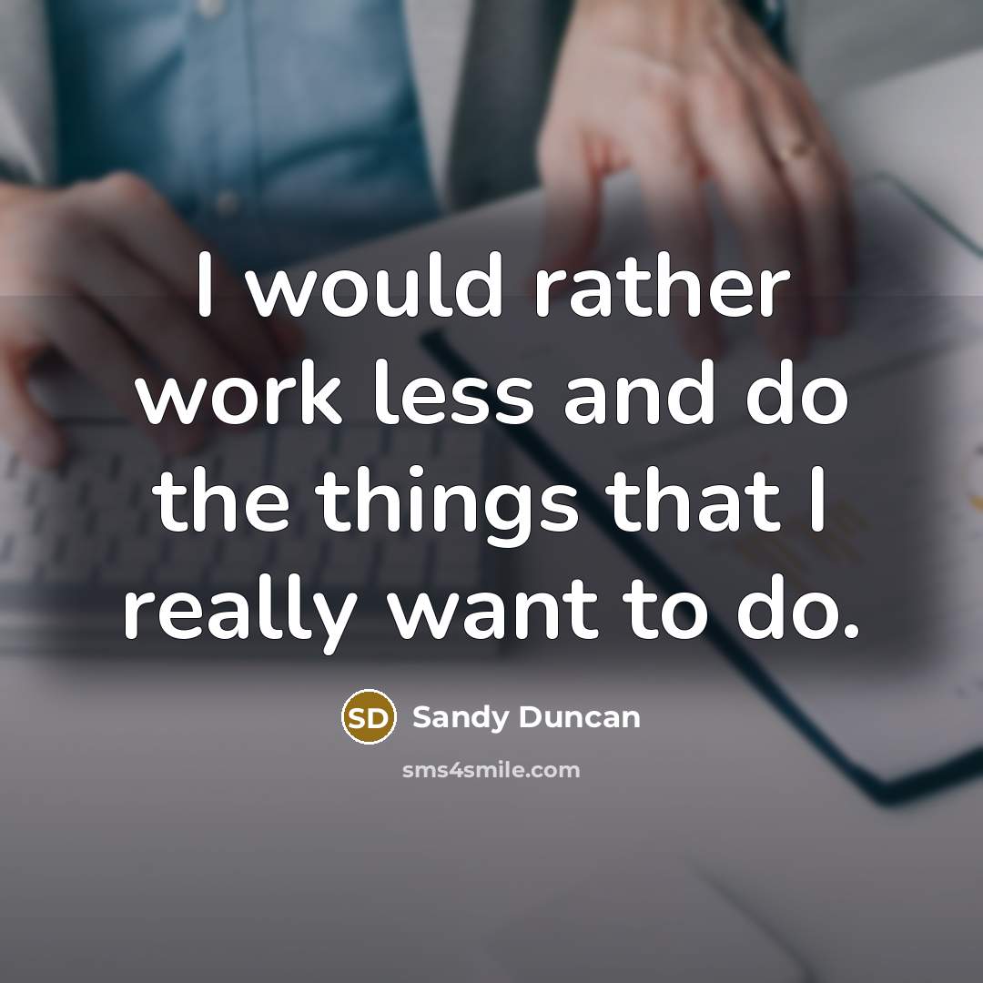 “I would rather work less and do the things that I really want to do.” quote by Sandy Duncan