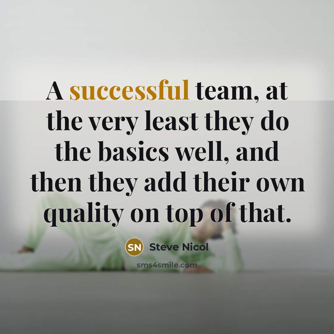 “A successful team, at the very least they do the basics well, and then they add their own quality on top of that.” quote by Steve Nicol