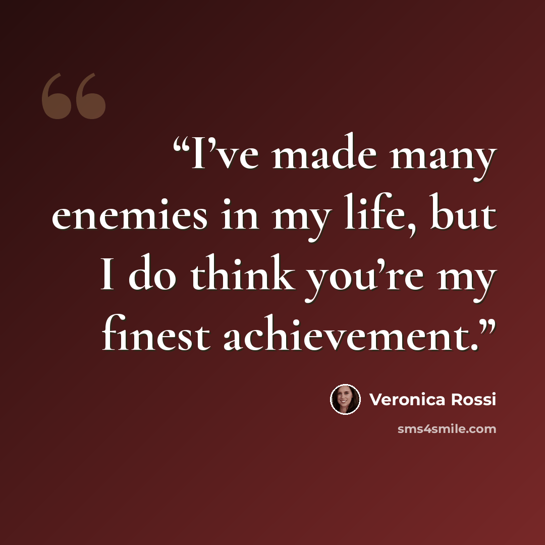 “I’ve made many enemies in my life, but I do think you’re my finest achievement.” quote by Veronica Rossi