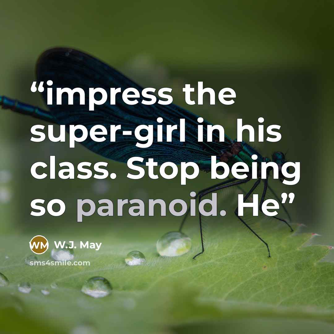 “impress the super-girl in his class. Stop being so paranoid. He” quote by W.J. May